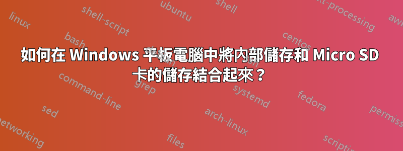 如何在 Windows 平板電腦中將內部儲存和 Micro SD 卡的儲存結合起來？