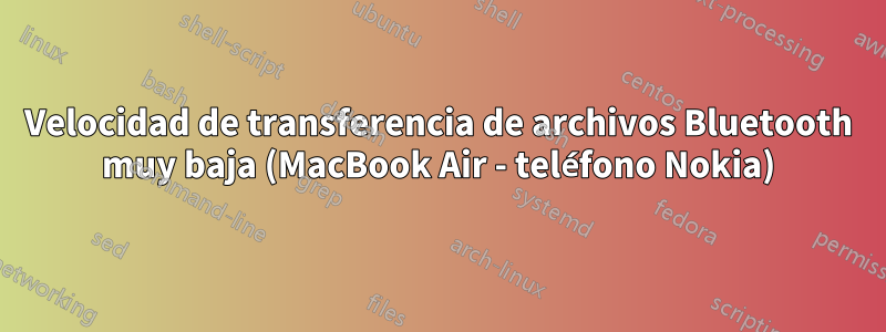 Velocidad de transferencia de archivos Bluetooth muy baja (MacBook Air - teléfono Nokia)