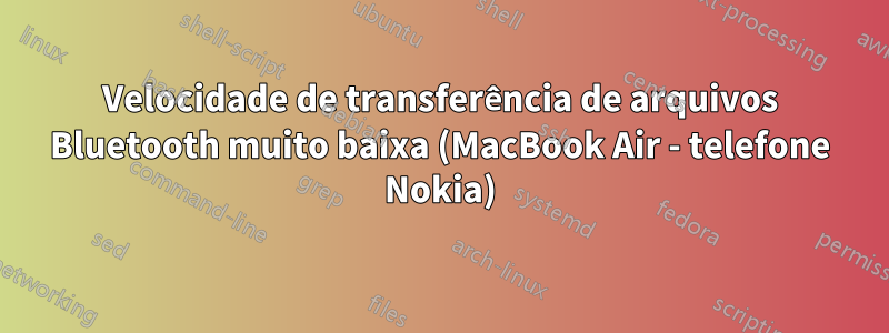 Velocidade de transferência de arquivos Bluetooth muito baixa (MacBook Air - telefone Nokia)