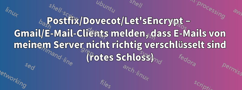 Postfix/Dovecot/Let'sEncrypt – Gmail/E-Mail-Clients melden, dass E-Mails von meinem Server nicht richtig verschlüsselt sind (rotes Schloss)