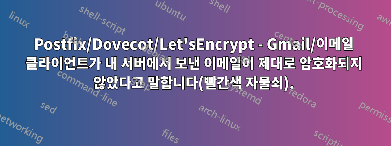 Postfix/Dovecot/Let'sEncrypt - Gmail/이메일 클라이언트가 내 서버에서 보낸 이메일이 제대로 암호화되지 않았다고 말합니다(빨간색 자물쇠).