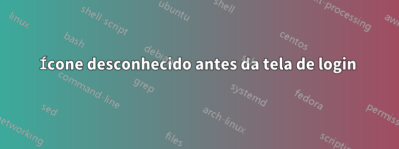 Ícone desconhecido antes da tela de login