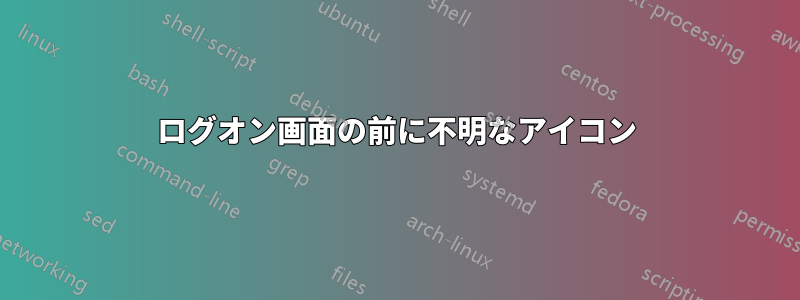 ログオン画面の前に不明なアイコン