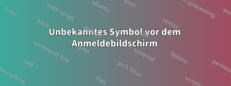 Unbekanntes Symbol vor dem Anmeldebildschirm