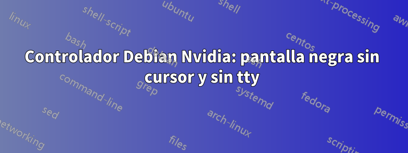 Controlador Debian Nvidia: pantalla negra sin cursor y sin tty