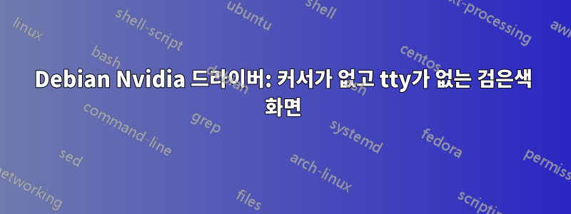 Debian Nvidia 드라이버: 커서가 없고 tty가 없는 검은색 화면