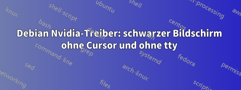 Debian Nvidia-Treiber: schwarzer Bildschirm ohne Cursor und ohne tty