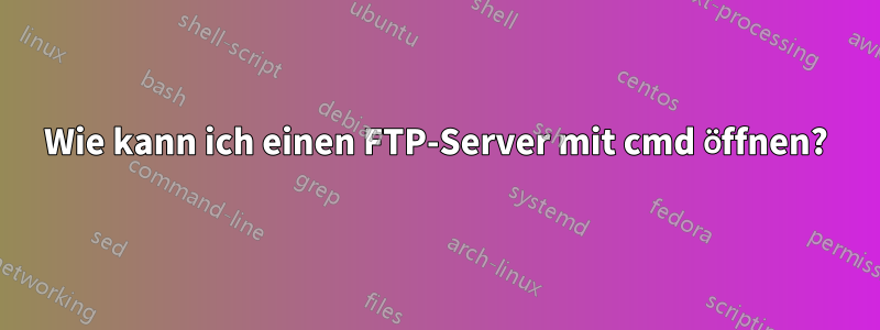 Wie kann ich einen FTP-Server mit cmd öffnen?