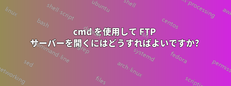 cmd を使用して FTP サーバーを開くにはどうすればよいですか?