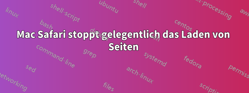 Mac Safari stoppt gelegentlich das Laden von Seiten