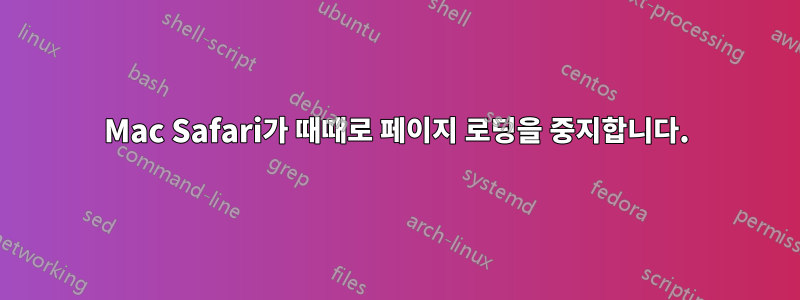 Mac Safari가 때때로 페이지 로딩을 중지합니다.