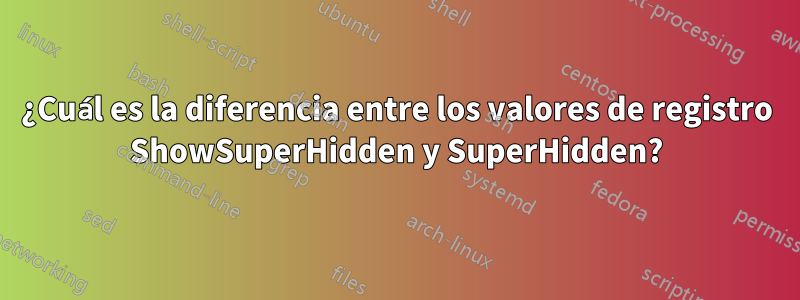 ¿Cuál es la diferencia entre los valores de registro ShowSuperHidden y SuperHidden?