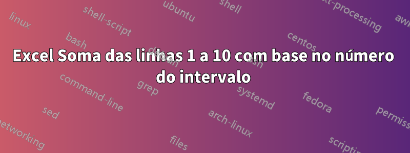 Excel Soma das linhas 1 a 10 com base no número do intervalo