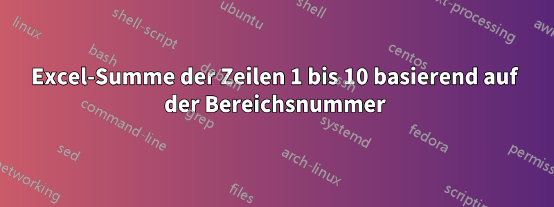 Excel-Summe der Zeilen 1 bis 10 basierend auf der Bereichsnummer