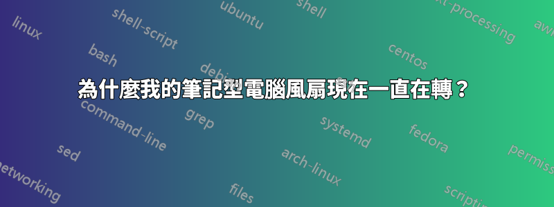 為什麼我的筆記型電腦風扇現在一直在轉？