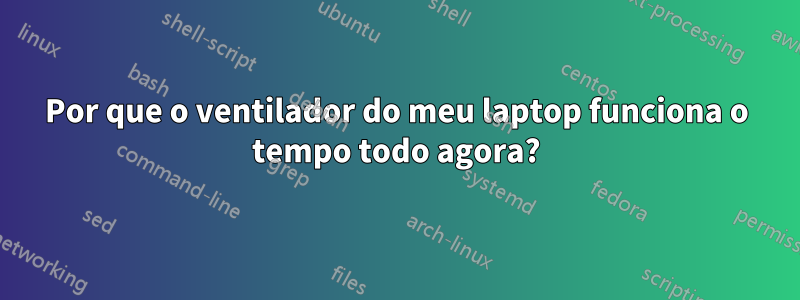 Por que o ventilador do meu laptop funciona o tempo todo agora?