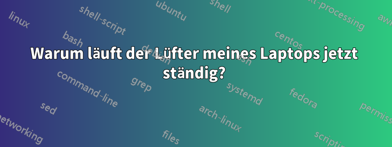 Warum läuft der Lüfter meines Laptops jetzt ständig?