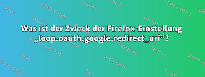 Was ist der Zweck der Firefox-Einstellung „loop.oauth.google.redirect_uri“?