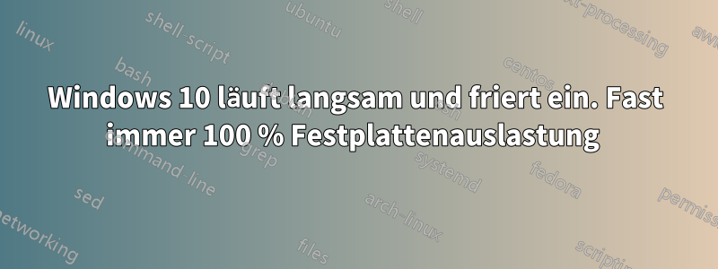 Windows 10 läuft langsam und friert ein. Fast immer 100 % Festplattenauslastung 