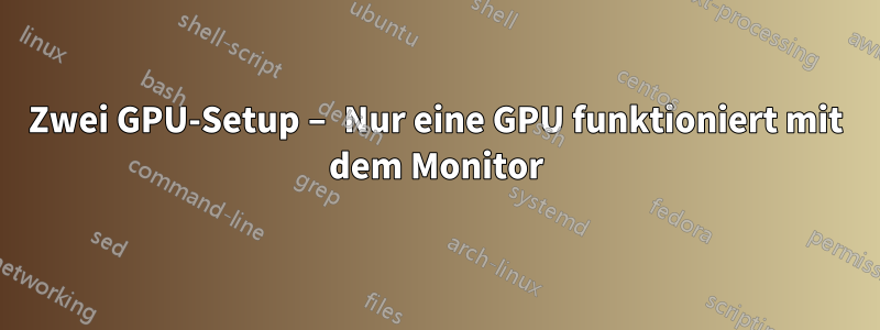 Zwei GPU-Setup – Nur eine GPU funktioniert mit dem Monitor