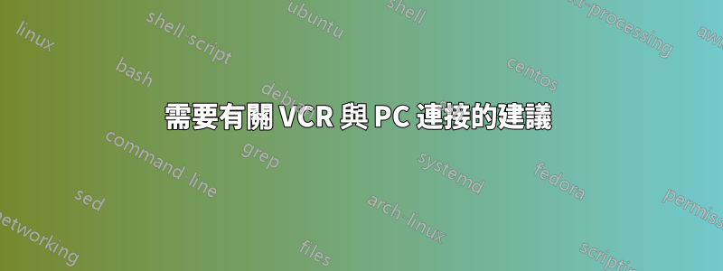 需要有關 VCR 與 PC 連接的建議