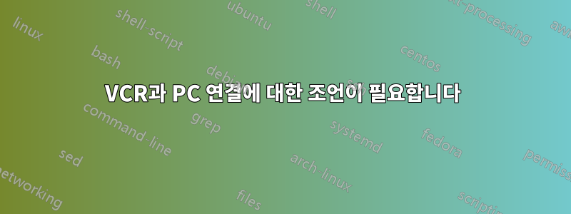 VCR과 PC 연결에 대한 조언이 필요합니다