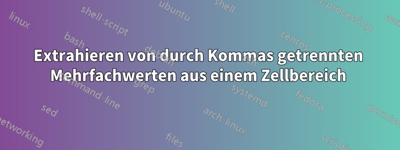 Extrahieren von durch Kommas getrennten Mehrfachwerten aus einem Zellbereich