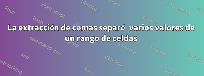 La extracción de comas separó varios valores de un rango de celdas