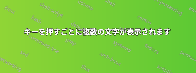 キーを押すごとに複数の文字が表示されます