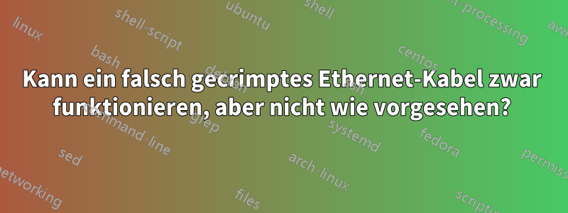 Kann ein falsch gecrimptes Ethernet-Kabel zwar funktionieren, aber nicht wie vorgesehen?