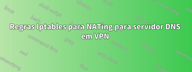 Regras Iptables para NATing para servidor DNS em VPN
