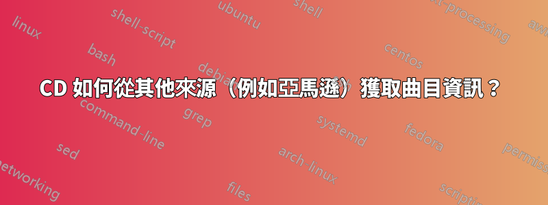 CD 如何從其他來源（例如亞馬遜）獲取曲目資訊？