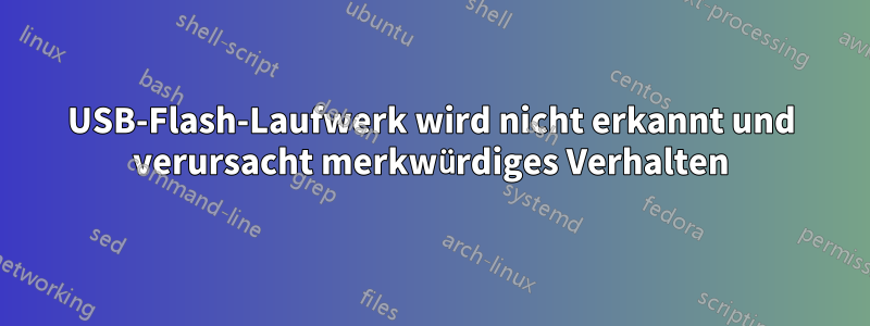 USB-Flash-Laufwerk wird nicht erkannt und verursacht merkwürdiges Verhalten