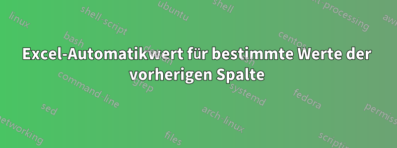 Excel-Automatikwert für bestimmte Werte der vorherigen Spalte