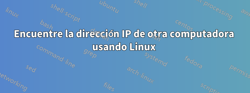 Encuentre la dirección IP de otra computadora usando Linux
