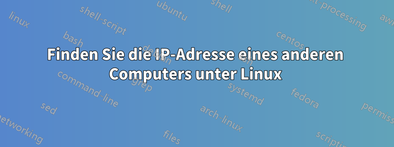 Finden Sie die IP-Adresse eines anderen Computers unter Linux