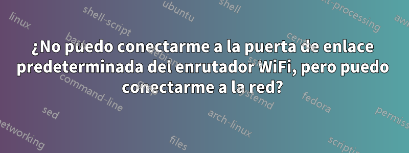 ¿No puedo conectarme a la puerta de enlace predeterminada del enrutador WiFi, pero puedo conectarme a la red?