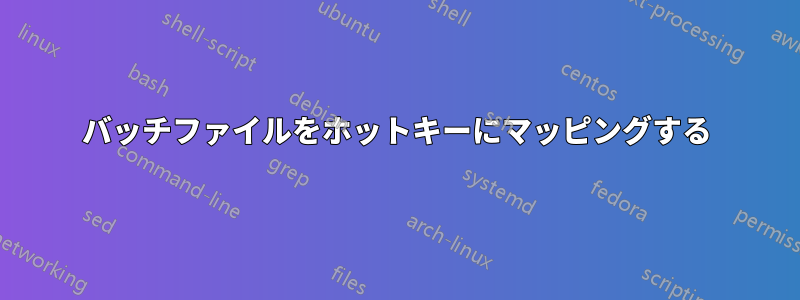 バッチファイルをホットキーにマッピングする