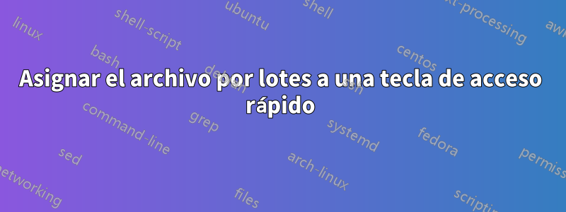 Asignar el archivo por lotes a una tecla de acceso rápido