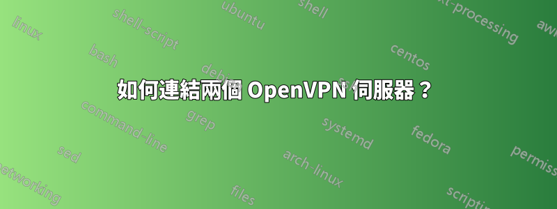 如何連結兩個 OpenVPN 伺服器?