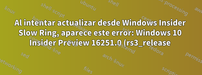 Al intentar actualizar desde Windows Insider Slow Ring, aparece este error: Windows 10 Insider Preview 16251.0 (rs3_release) - Error 0xc1900201