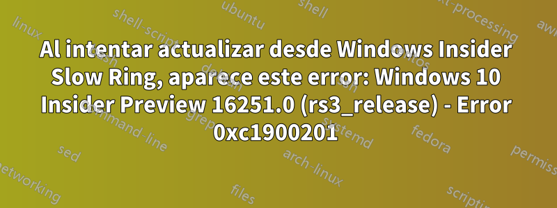 Al intentar actualizar desde Windows Insider Slow Ring, aparece este error: Windows 10 Insider Preview 16251.0 (rs3_release) - Error 0xc1900201