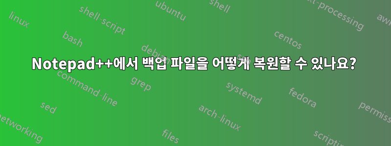 Notepad++에서 백업 파일을 어떻게 복원할 수 있나요?