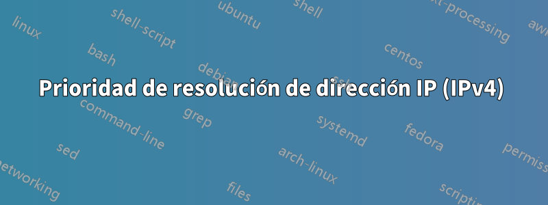 Prioridad de resolución de dirección IP (IPv4)