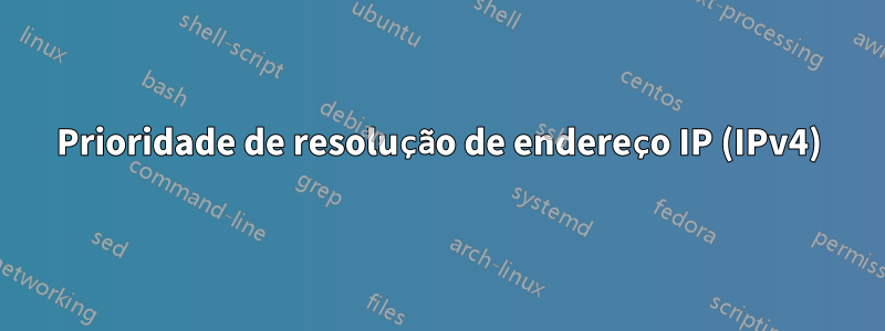 Prioridade de resolução de endereço IP (IPv4)