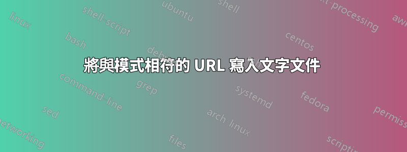 將與模式相符的 URL 寫入文字文件