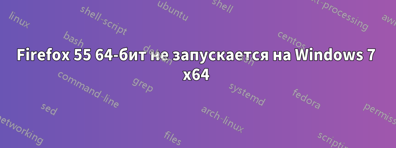 Firefox 55 64-бит не запускается на Windows 7 x64