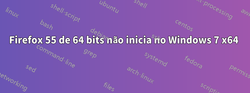 Firefox 55 de 64 bits não inicia no Windows 7 x64