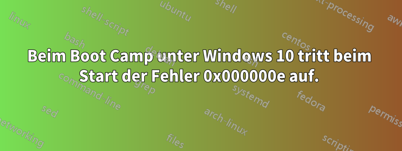 Beim Boot Camp unter Windows 10 tritt beim Start der Fehler 0x000000e auf.