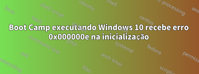 Boot Camp executando Windows 10 recebe erro 0x000000e na inicialização